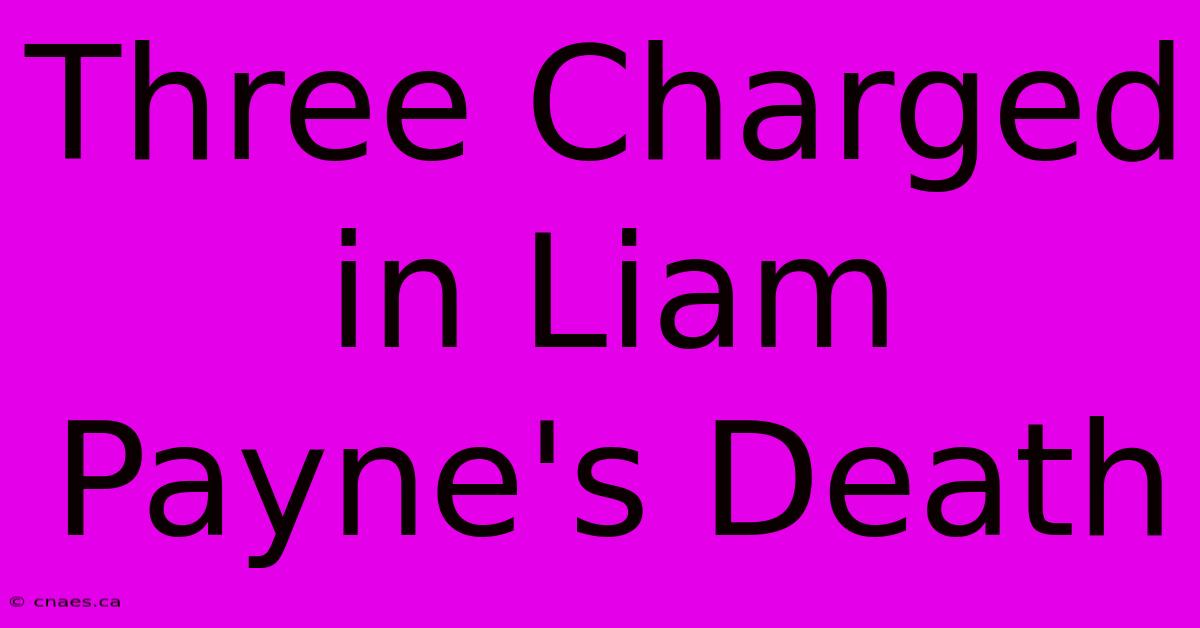 Three Charged In Liam Payne's Death