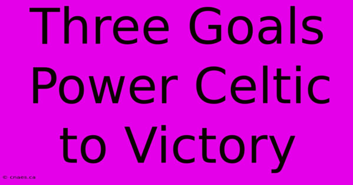 Three Goals Power Celtic To Victory