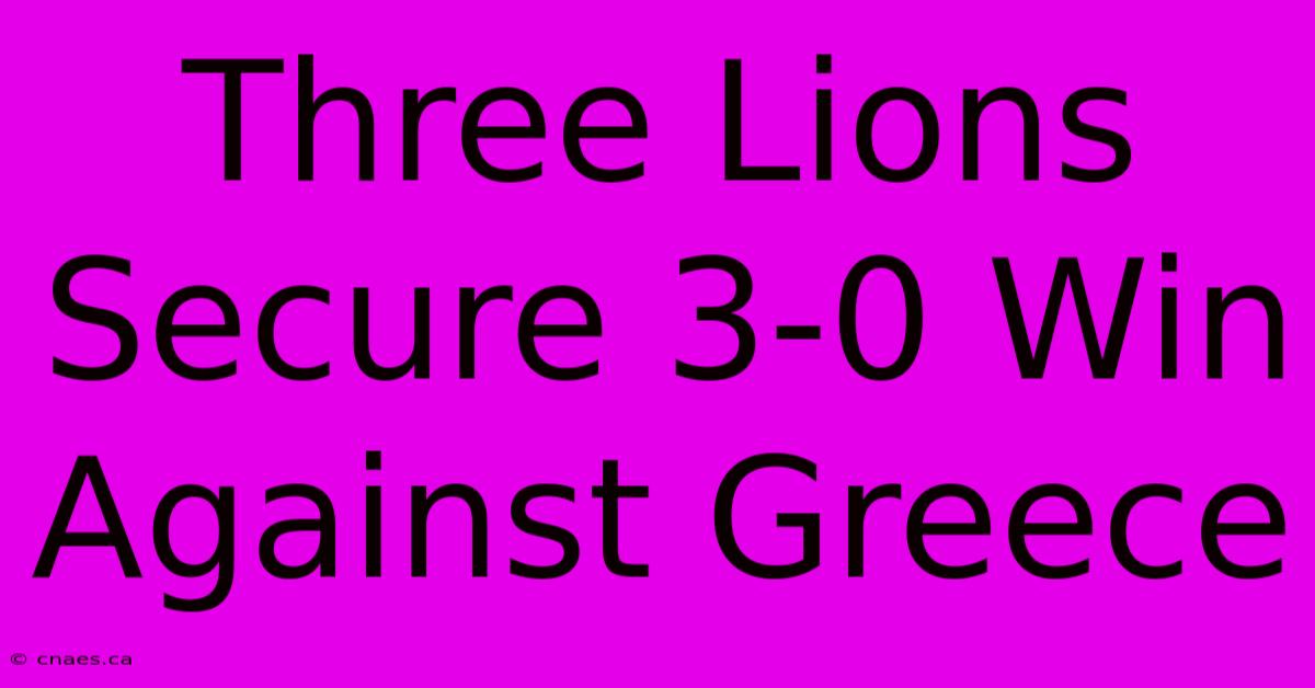 Three Lions Secure 3-0 Win Against Greece