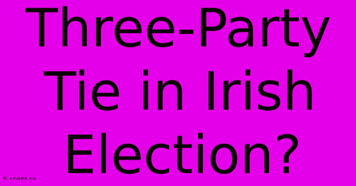 Three-Party Tie In Irish Election?