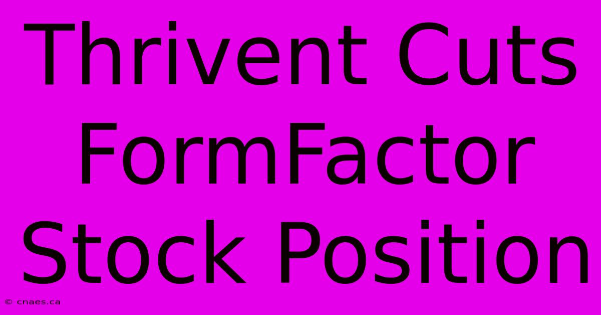 Thrivent Cuts FormFactor Stock Position