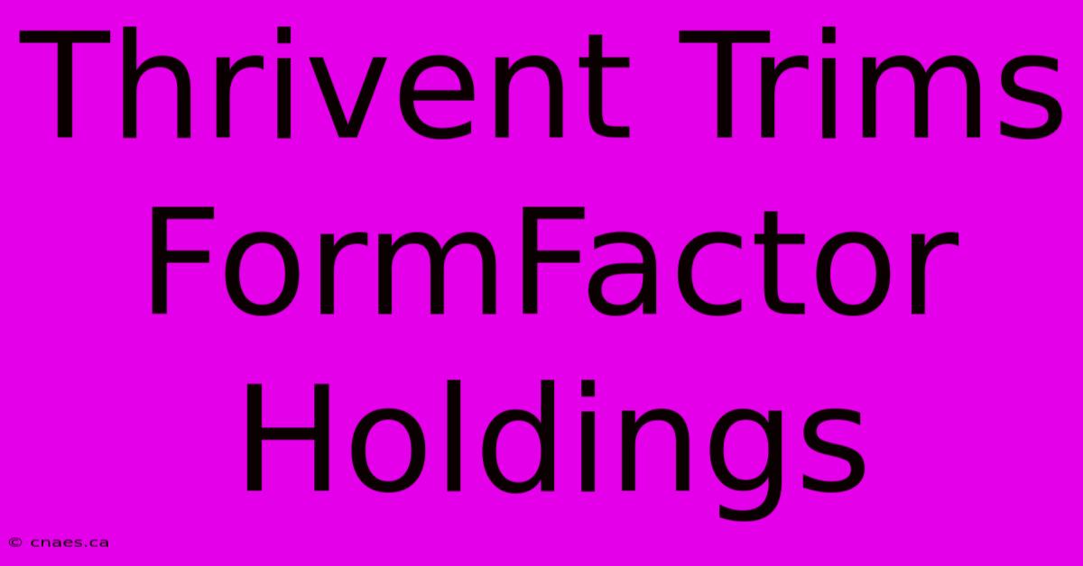 Thrivent Trims FormFactor Holdings