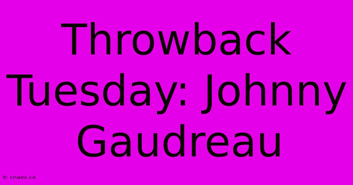 Throwback Tuesday: Johnny Gaudreau