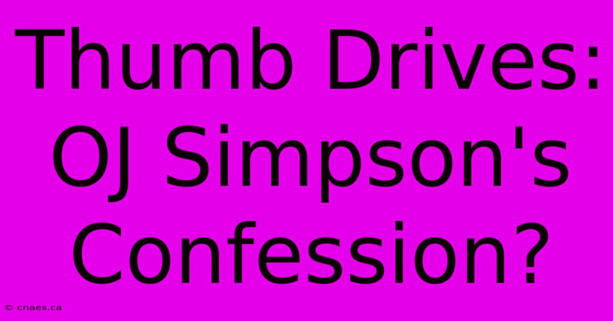 Thumb Drives: OJ Simpson's Confession?