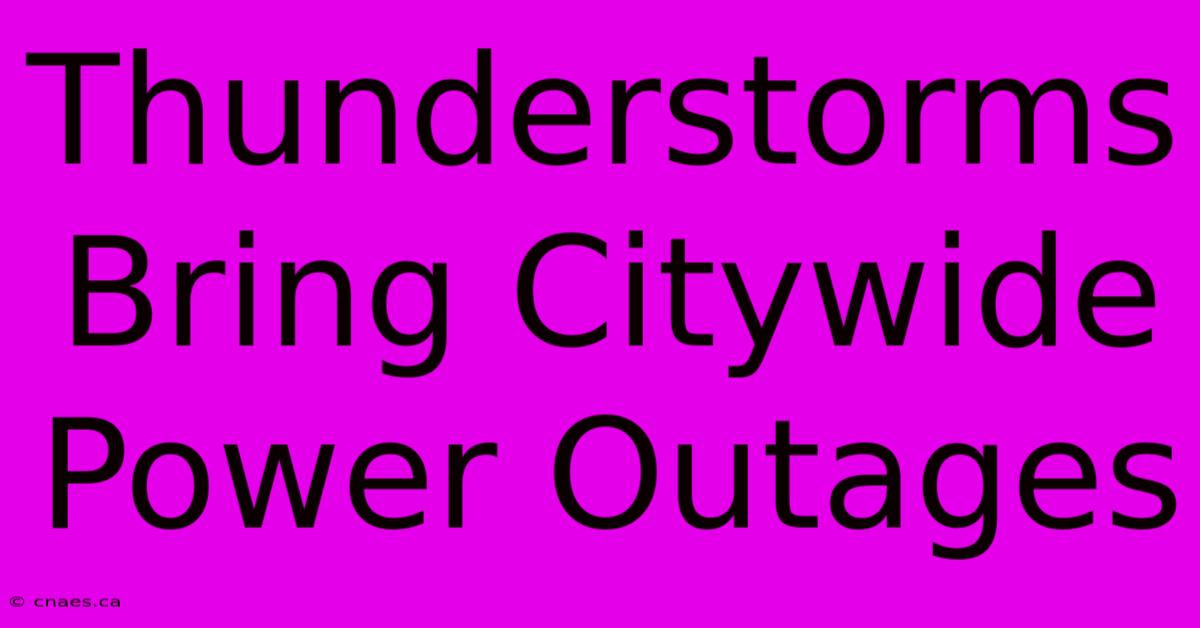 Thunderstorms Bring Citywide Power Outages