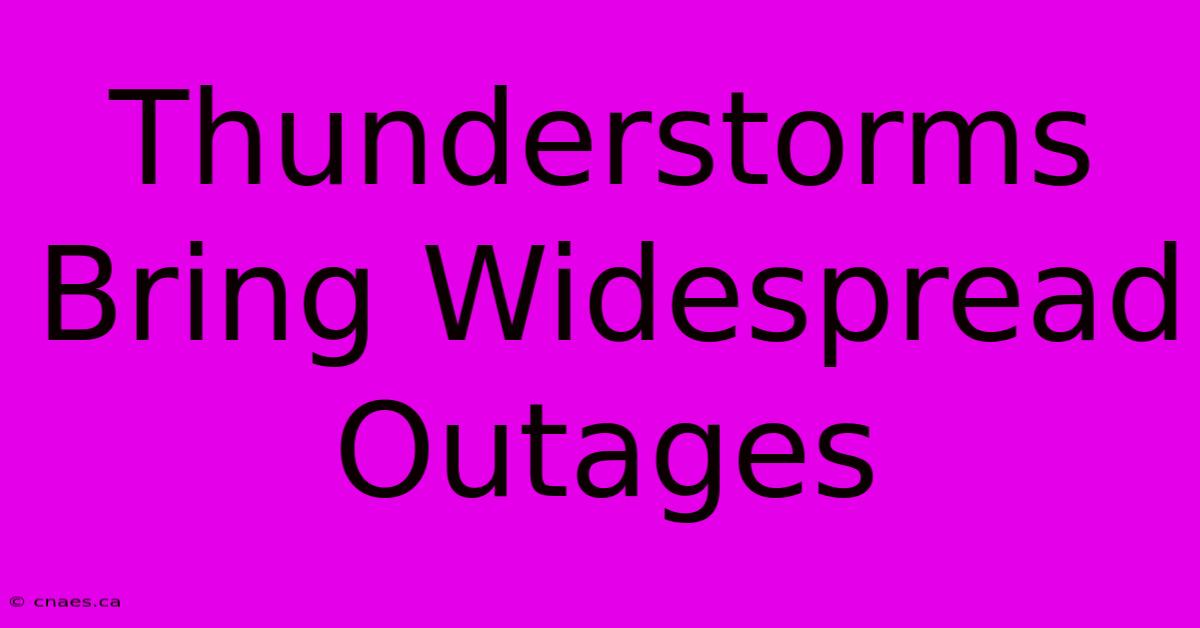 Thunderstorms Bring Widespread Outages