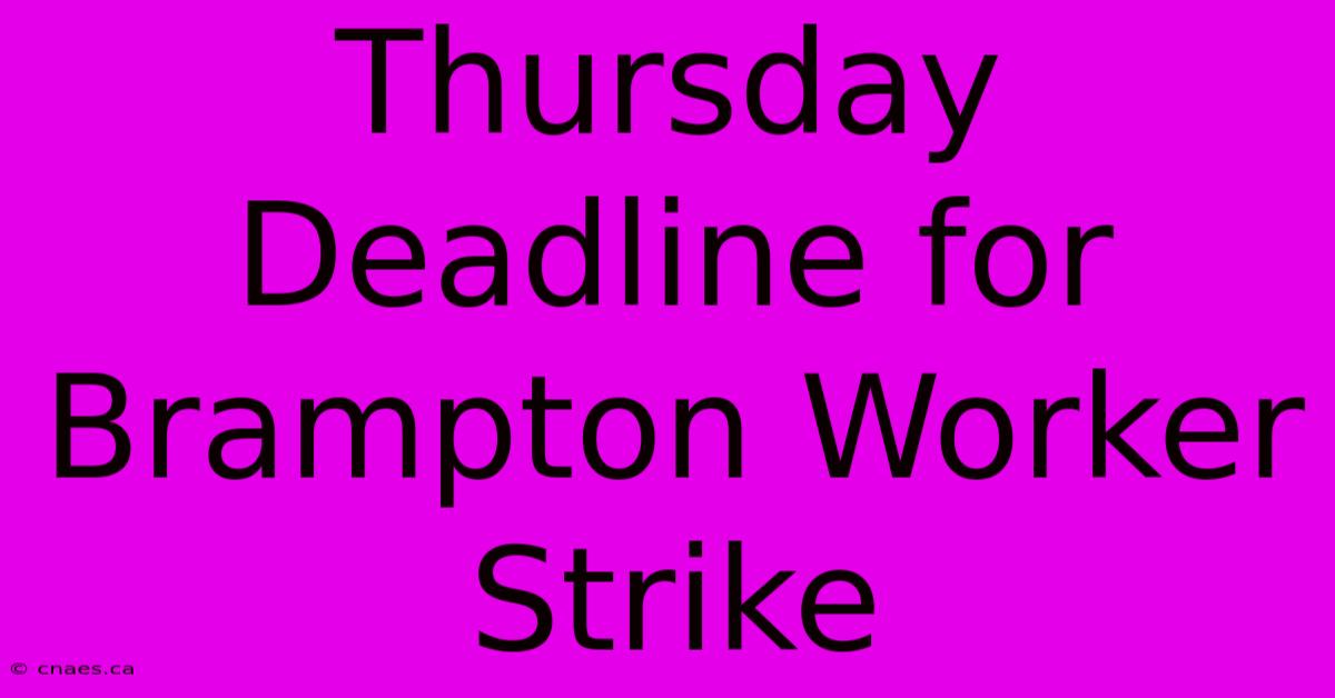 Thursday Deadline For Brampton Worker Strike 