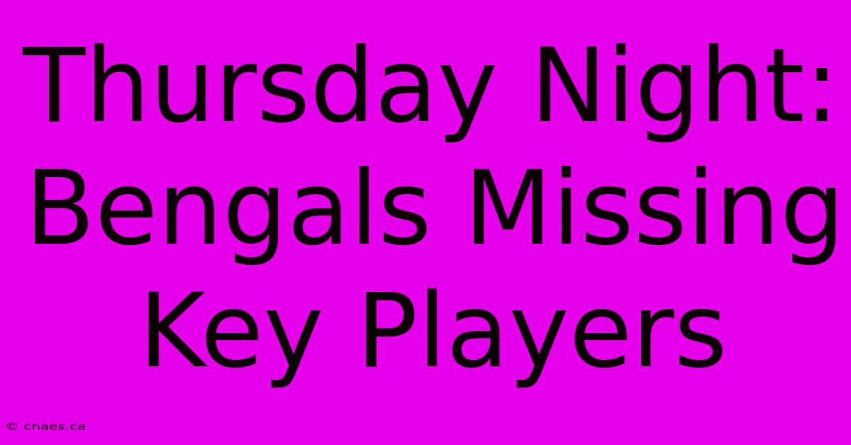 Thursday Night: Bengals Missing Key Players