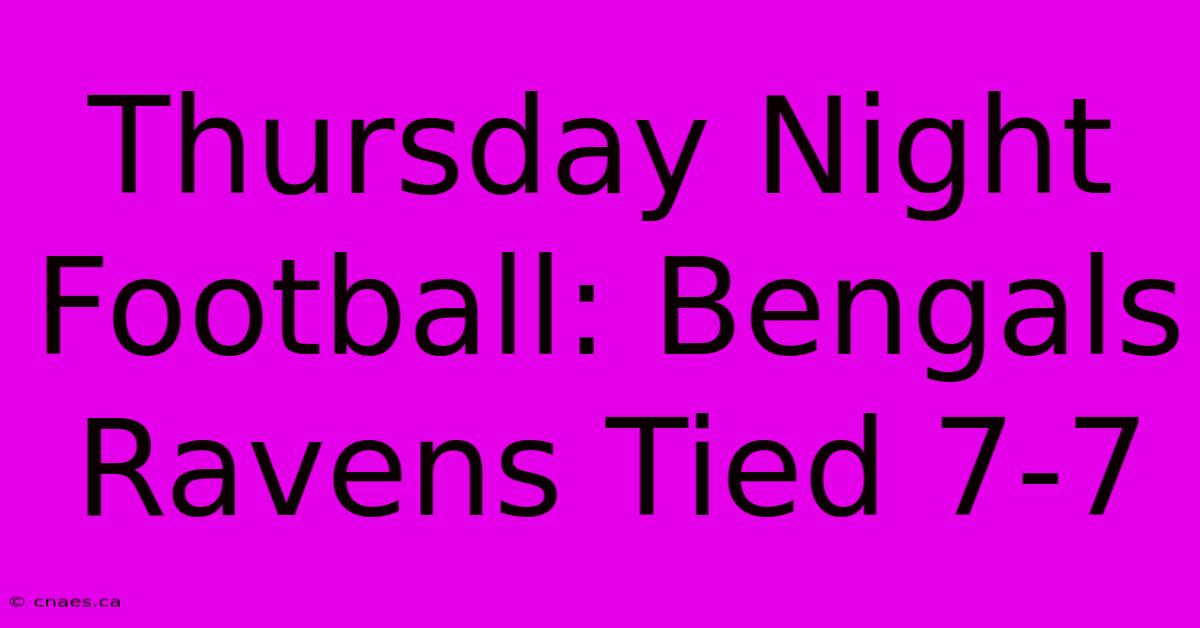 Thursday Night Football: Bengals Ravens Tied 7-7