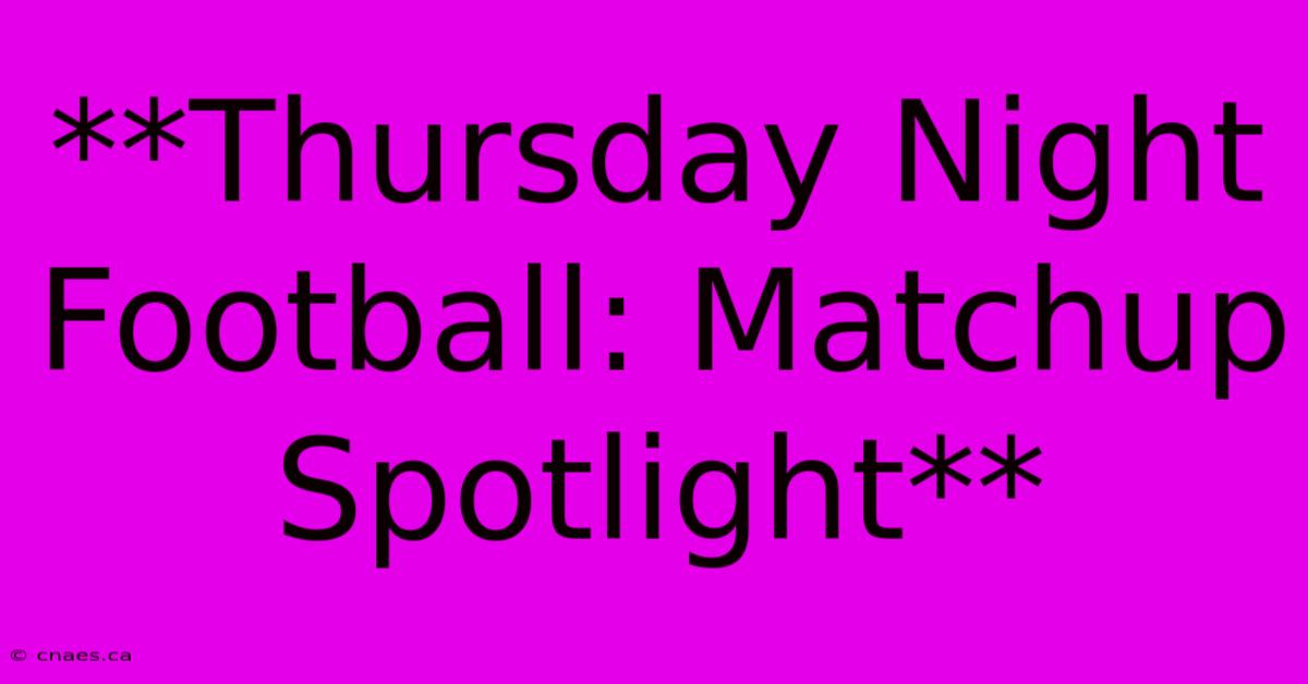 **Thursday Night Football: Matchup Spotlight**