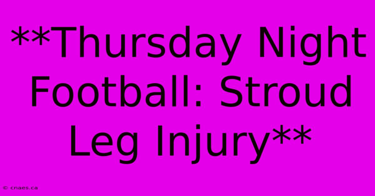 **Thursday Night Football: Stroud Leg Injury**