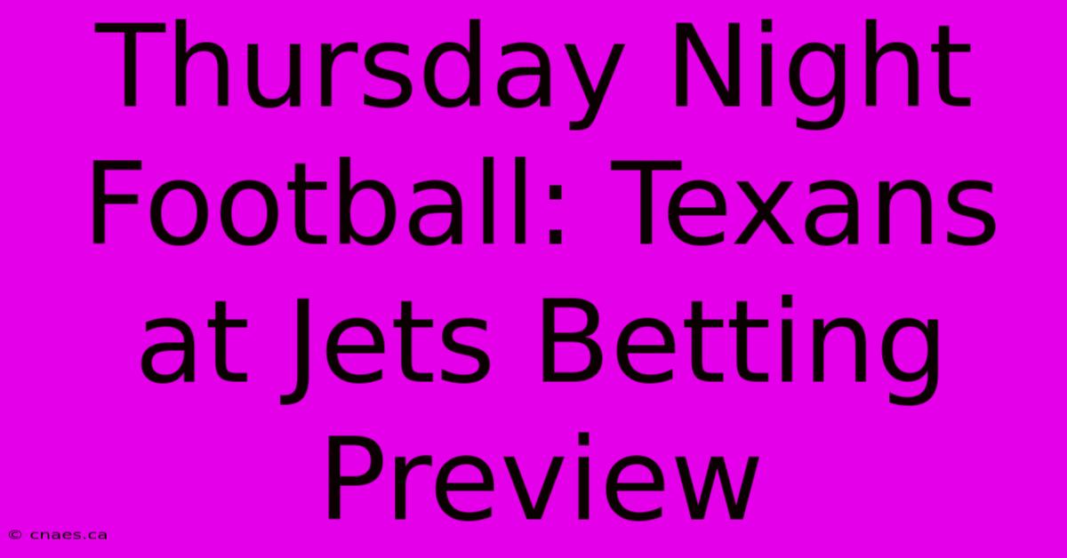 Thursday Night Football: Texans At Jets Betting Preview