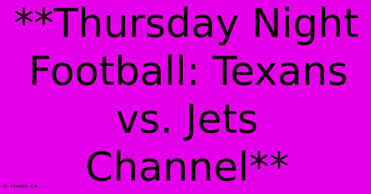 **Thursday Night Football: Texans Vs. Jets Channel**