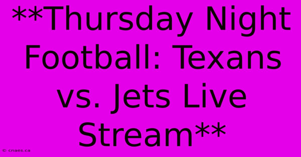 **Thursday Night Football: Texans Vs. Jets Live Stream**