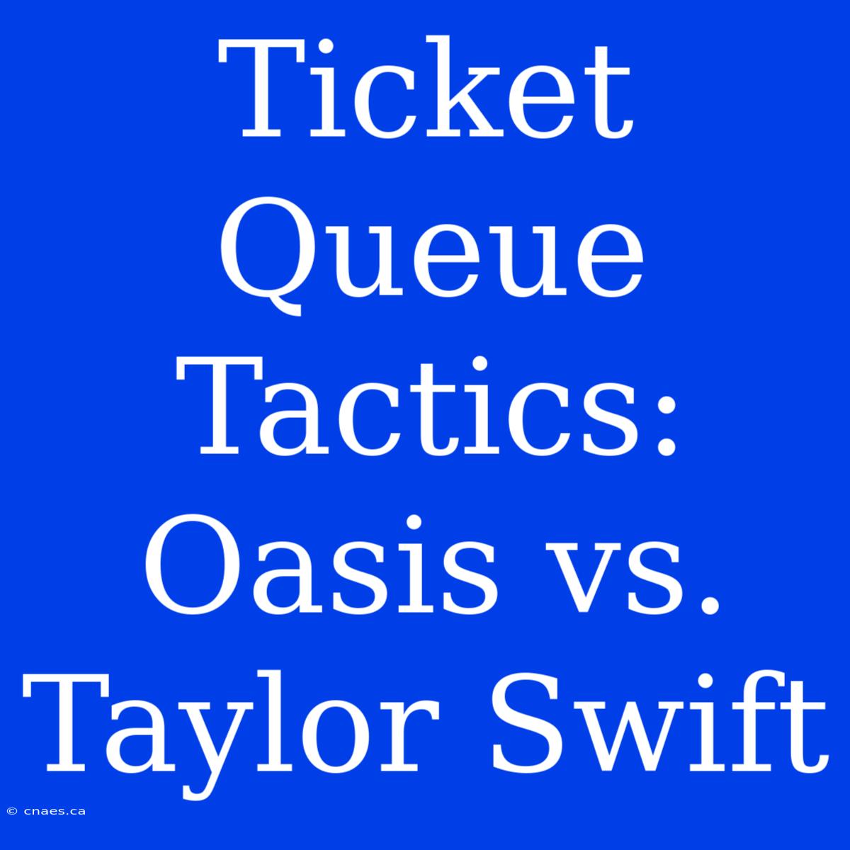 Ticket Queue Tactics: Oasis Vs. Taylor Swift