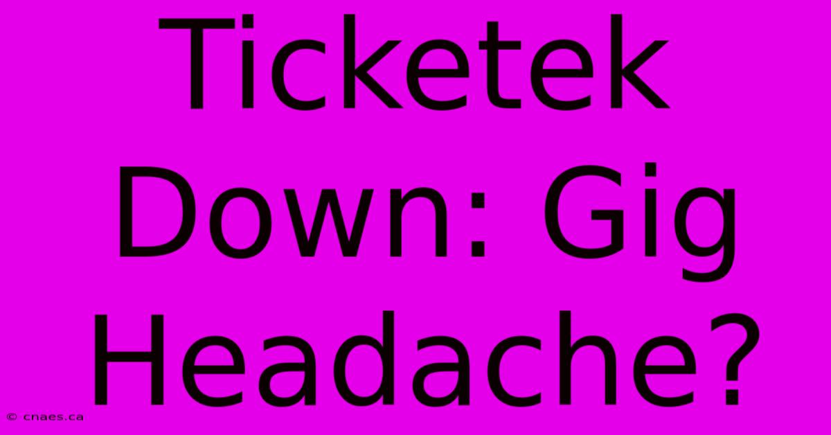 Ticketek Down: Gig Headache?