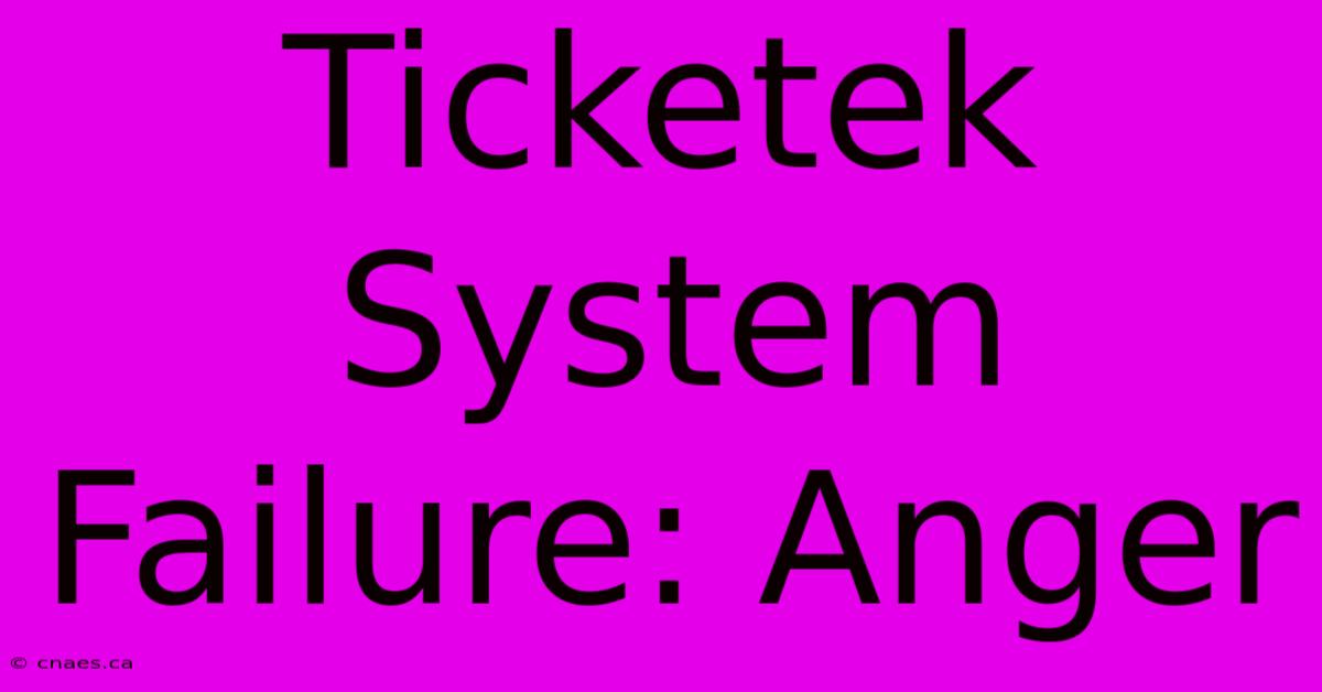 Ticketek System Failure: Anger