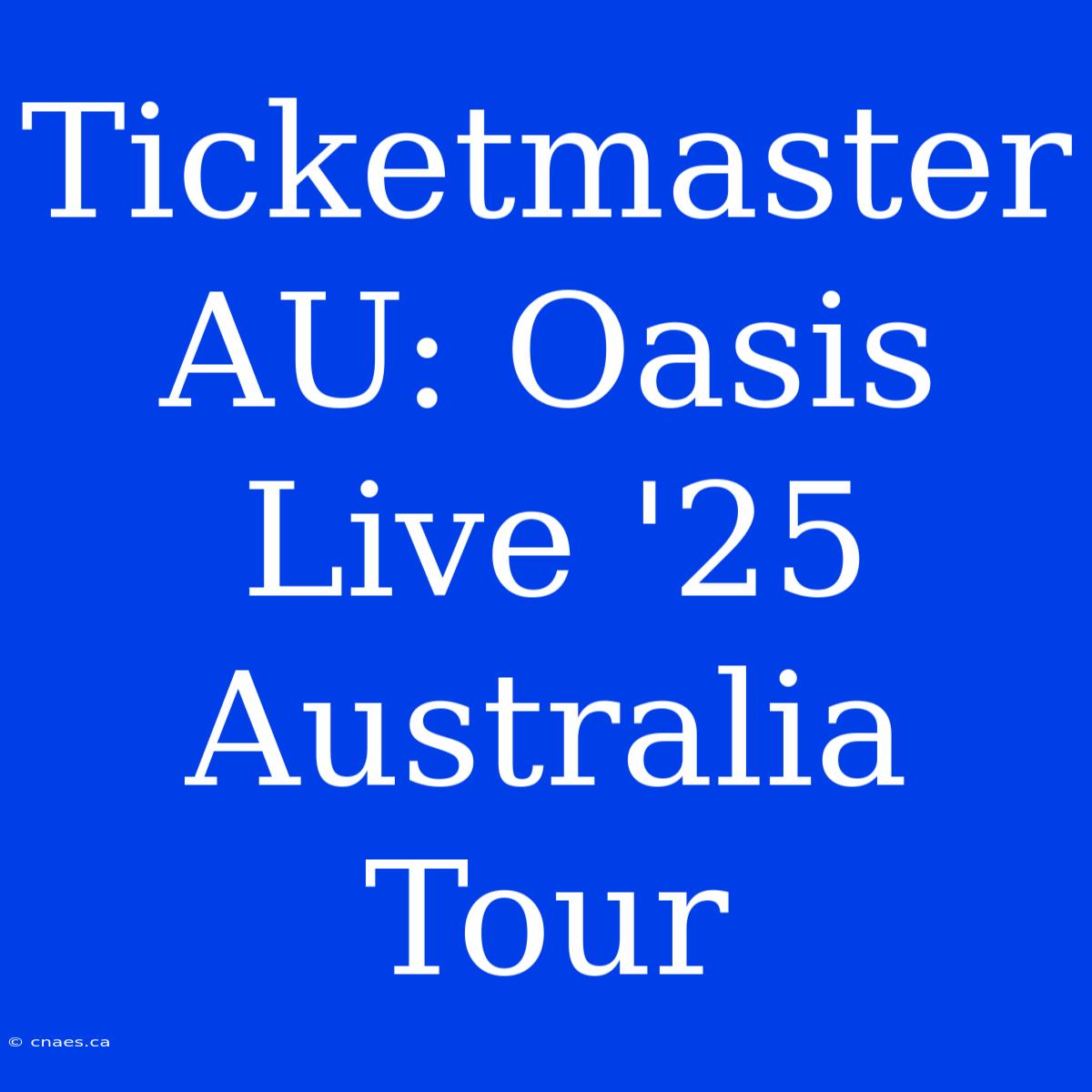 Ticketmaster AU: Oasis Live '25 Australia Tour