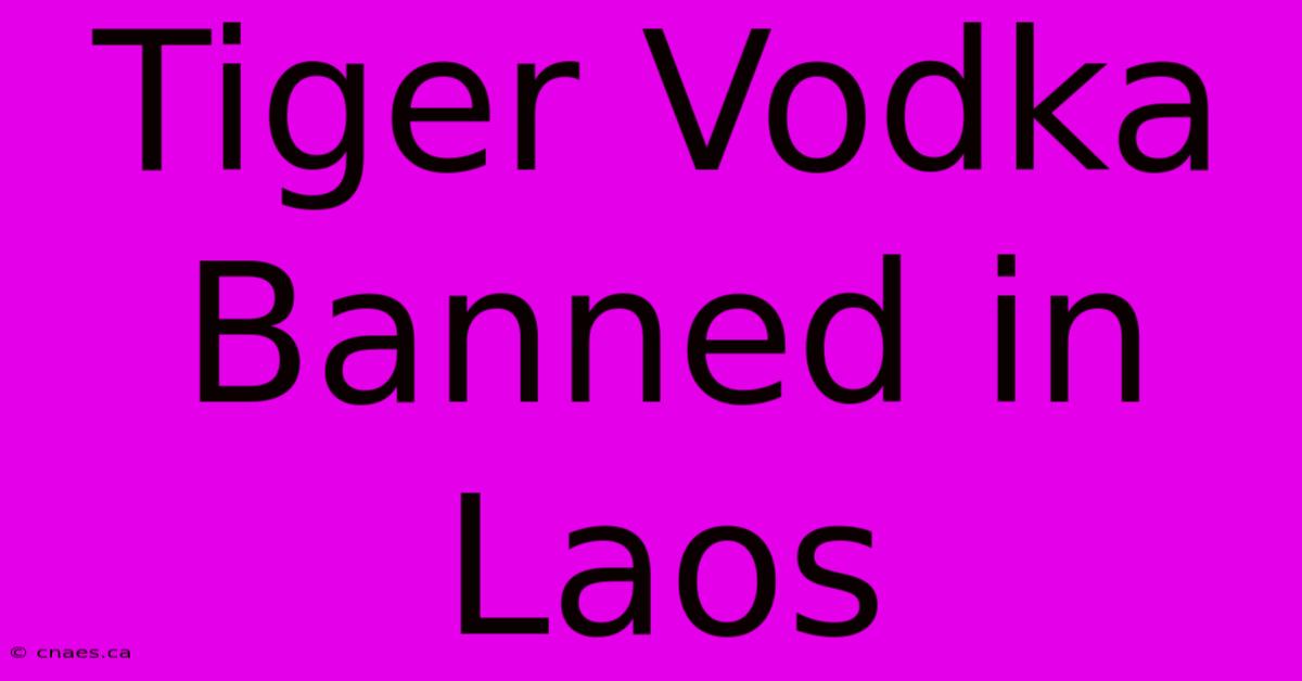 Tiger Vodka Banned In Laos