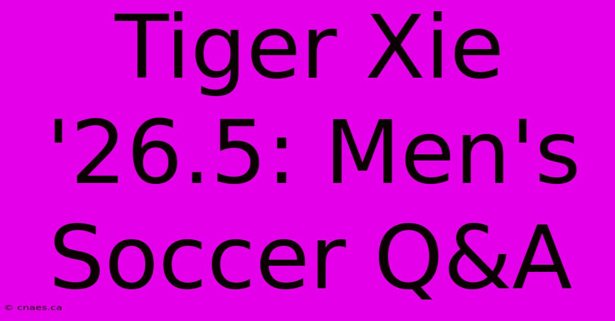 Tiger Xie '26.5: Men's Soccer Q&A