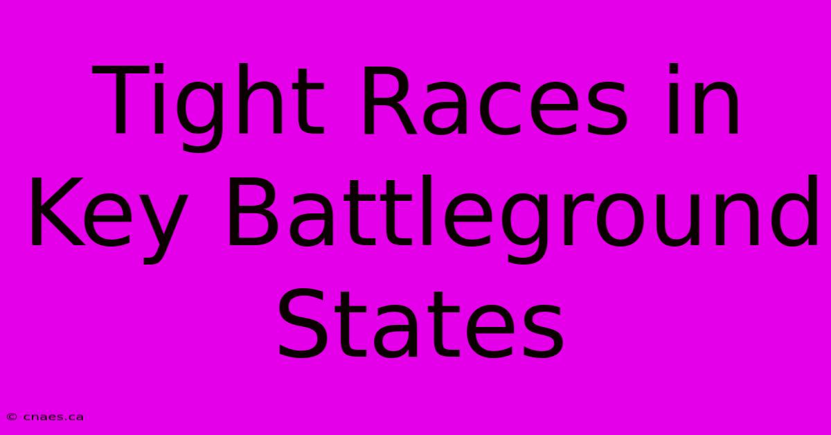 Tight Races In Key Battleground States