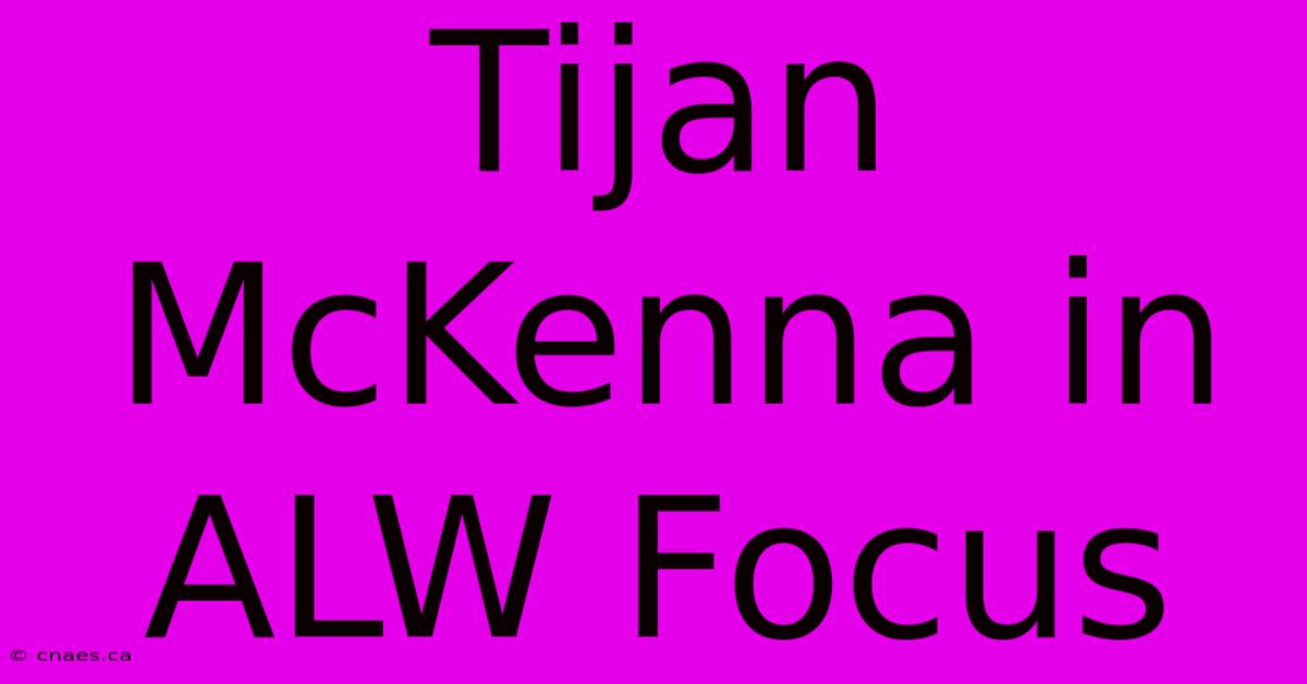 Tijan McKenna In ALW Focus