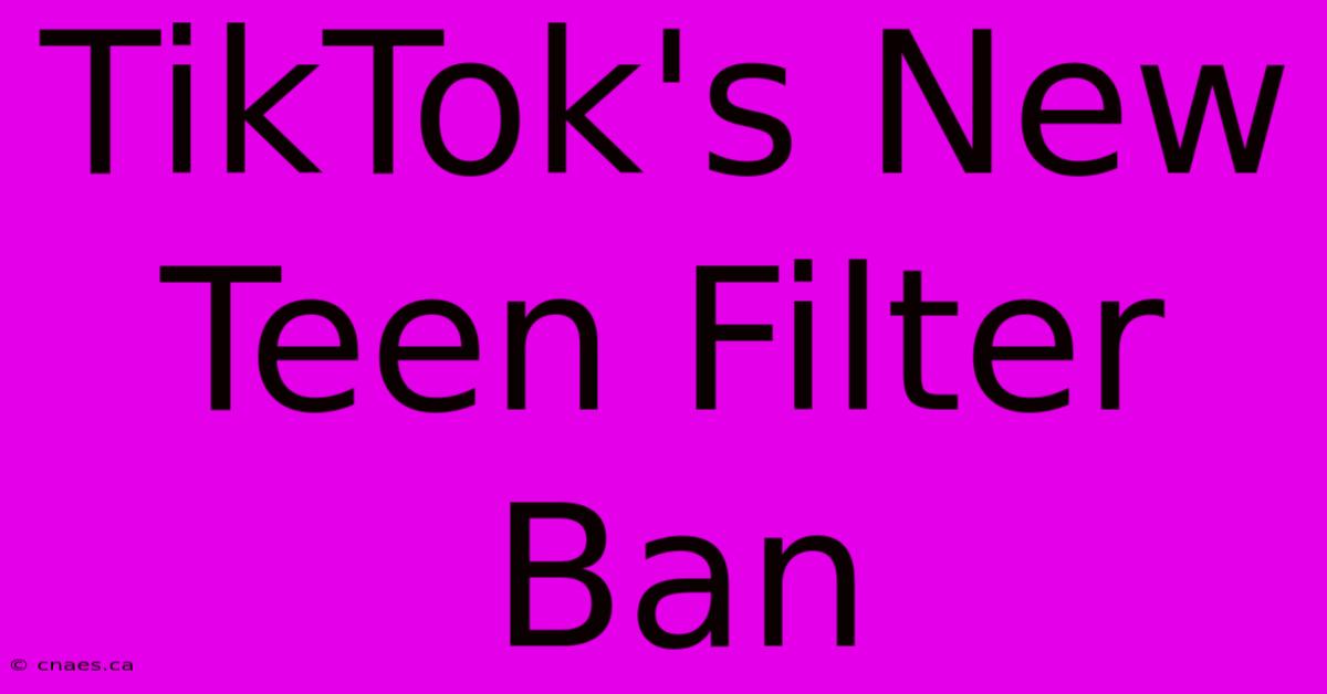 TikTok's New Teen Filter Ban