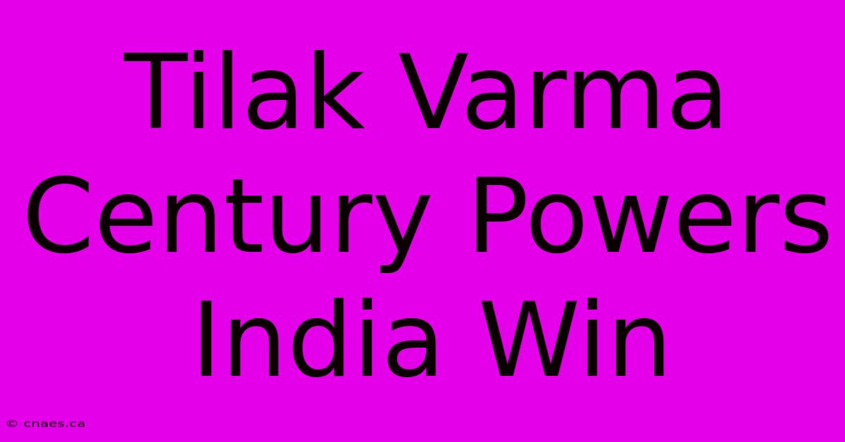 Tilak Varma Century Powers India Win