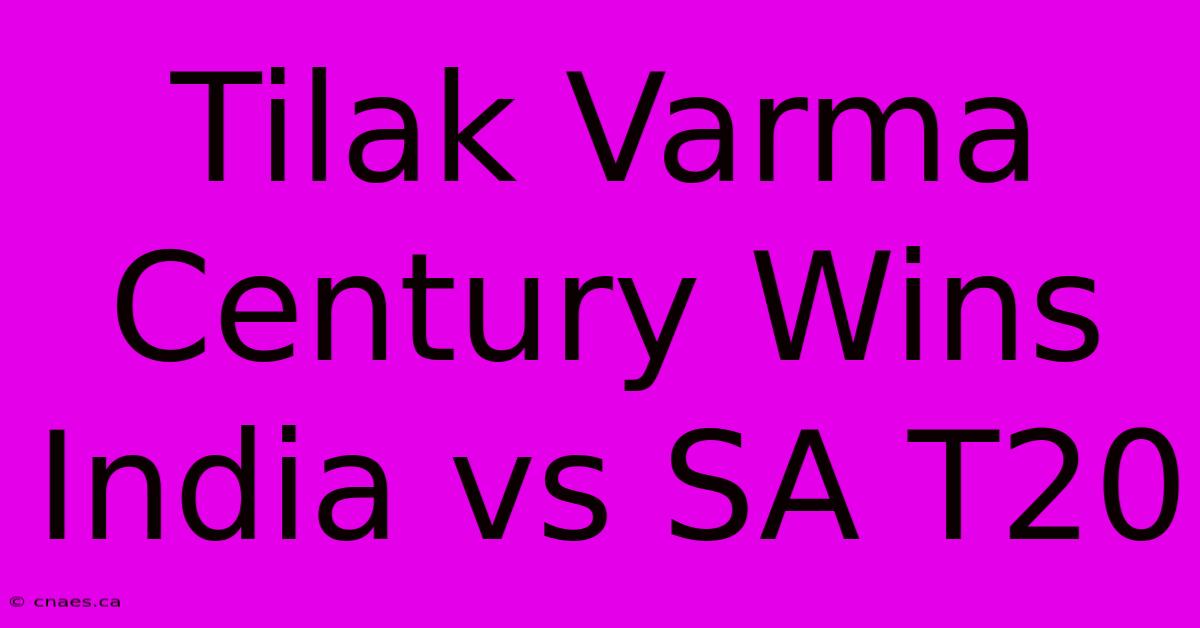 Tilak Varma Century Wins India Vs SA T20