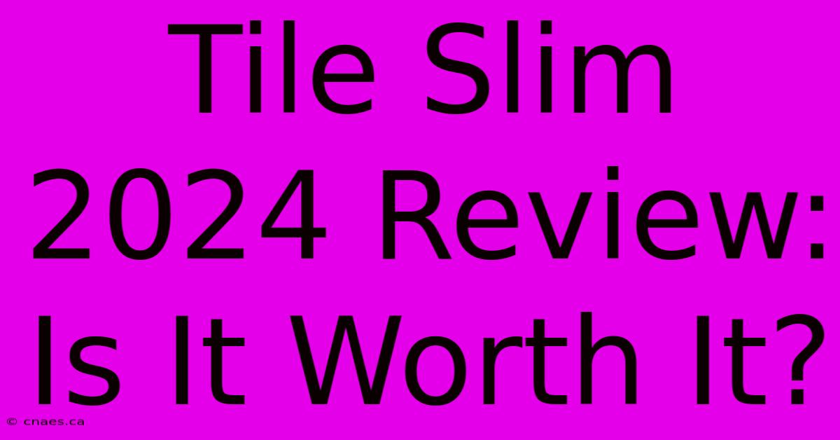 Tile Slim 2024 Review: Is It Worth It?