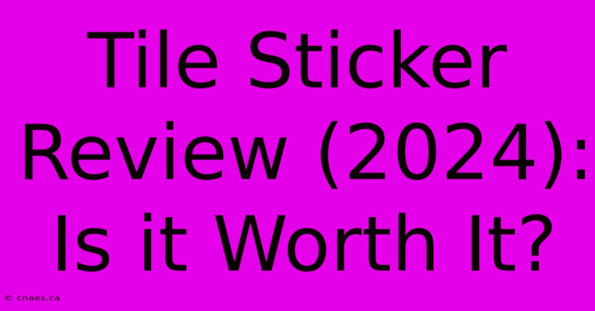 Tile Sticker Review (2024): Is It Worth It?