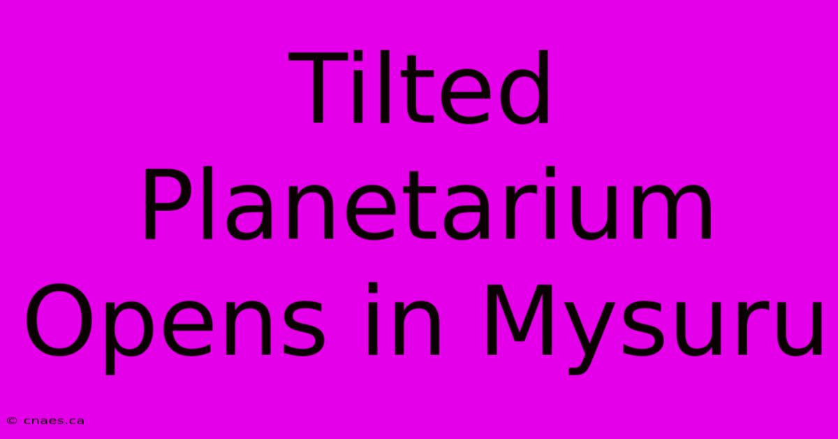 Tilted Planetarium Opens In Mysuru