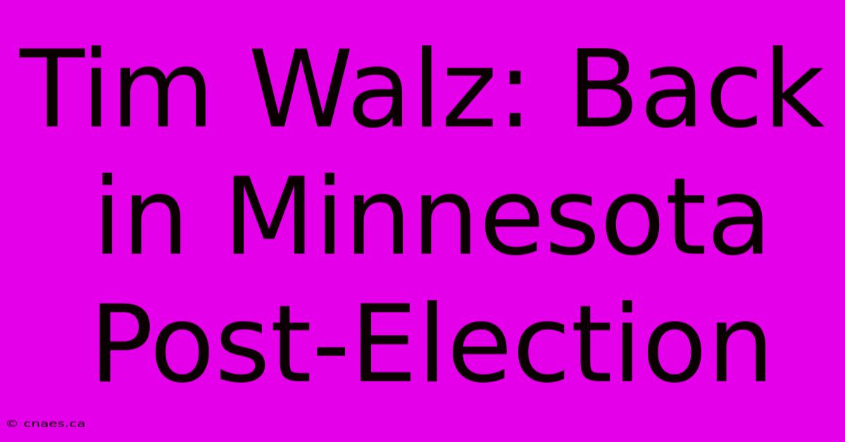 Tim Walz: Back In Minnesota Post-Election 