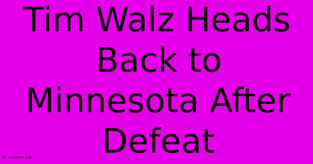 Tim Walz Heads Back To Minnesota After Defeat