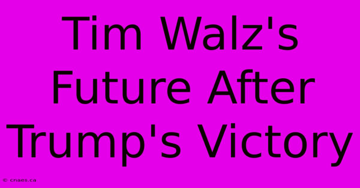 Tim Walz's Future After Trump's Victory