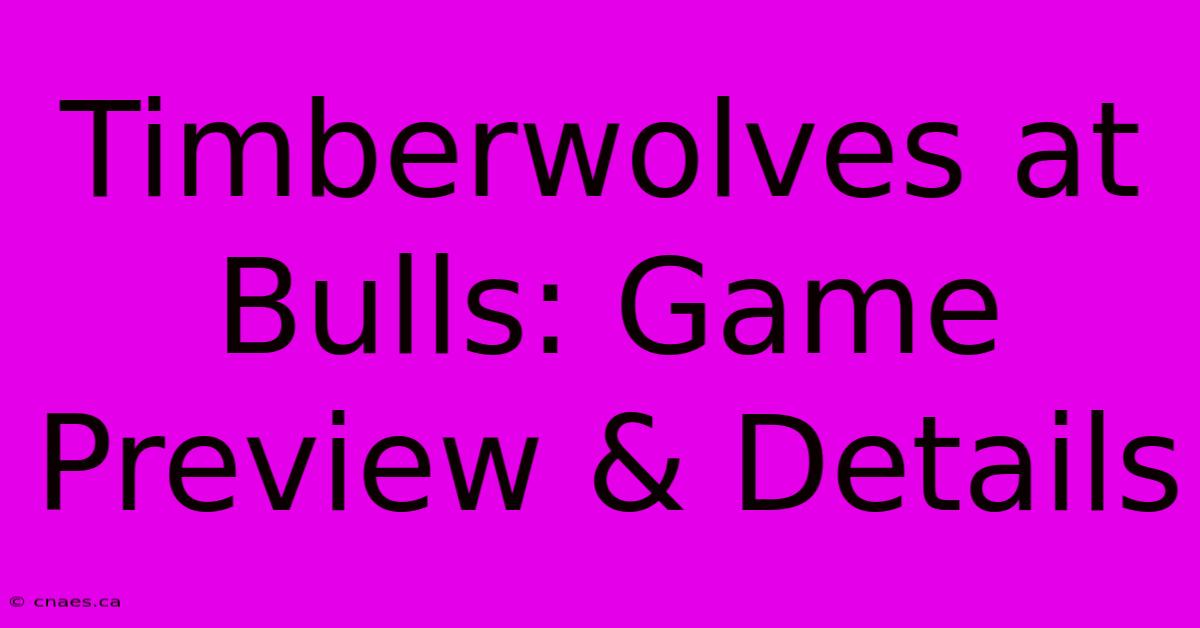 Timberwolves At Bulls: Game Preview & Details