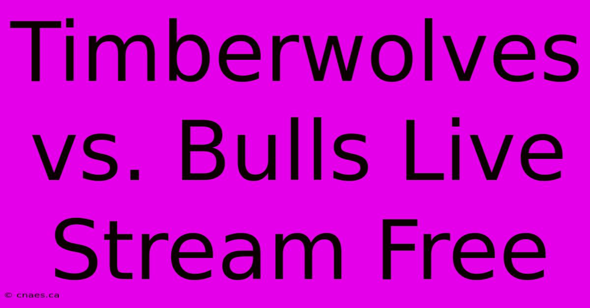 Timberwolves Vs. Bulls Live Stream Free