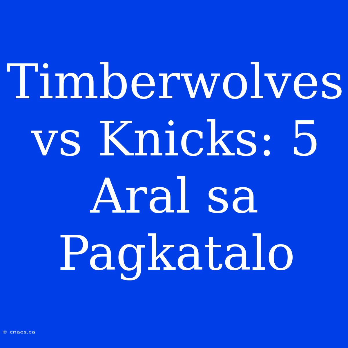 Timberwolves Vs Knicks: 5 Aral Sa Pagkatalo