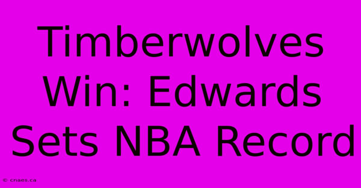 Timberwolves Win: Edwards Sets NBA Record 