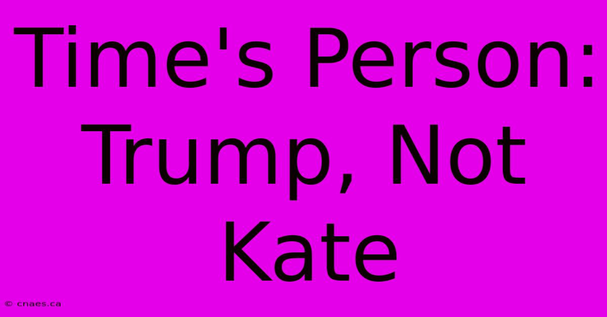 Time's Person: Trump, Not Kate