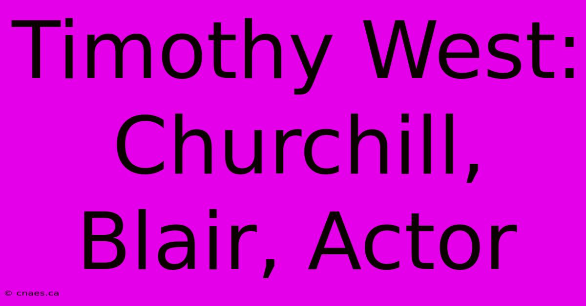 Timothy West: Churchill, Blair, Actor