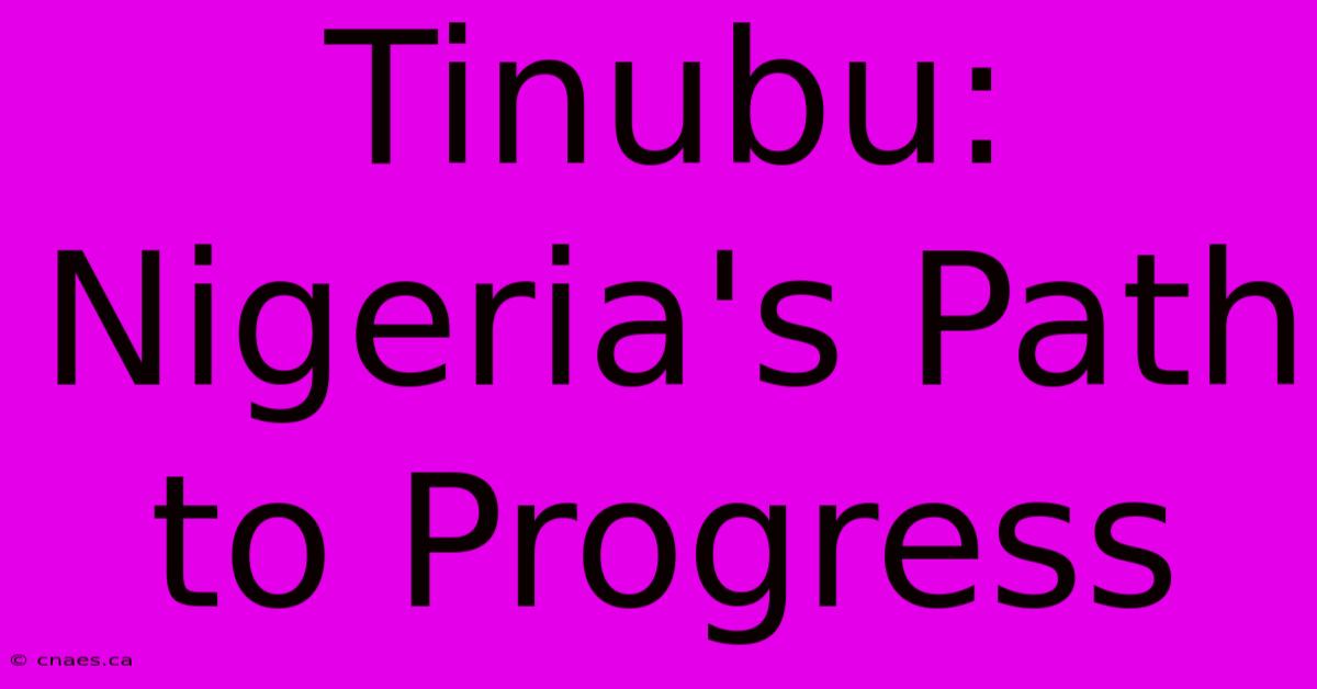 Tinubu: Nigeria's Path To Progress