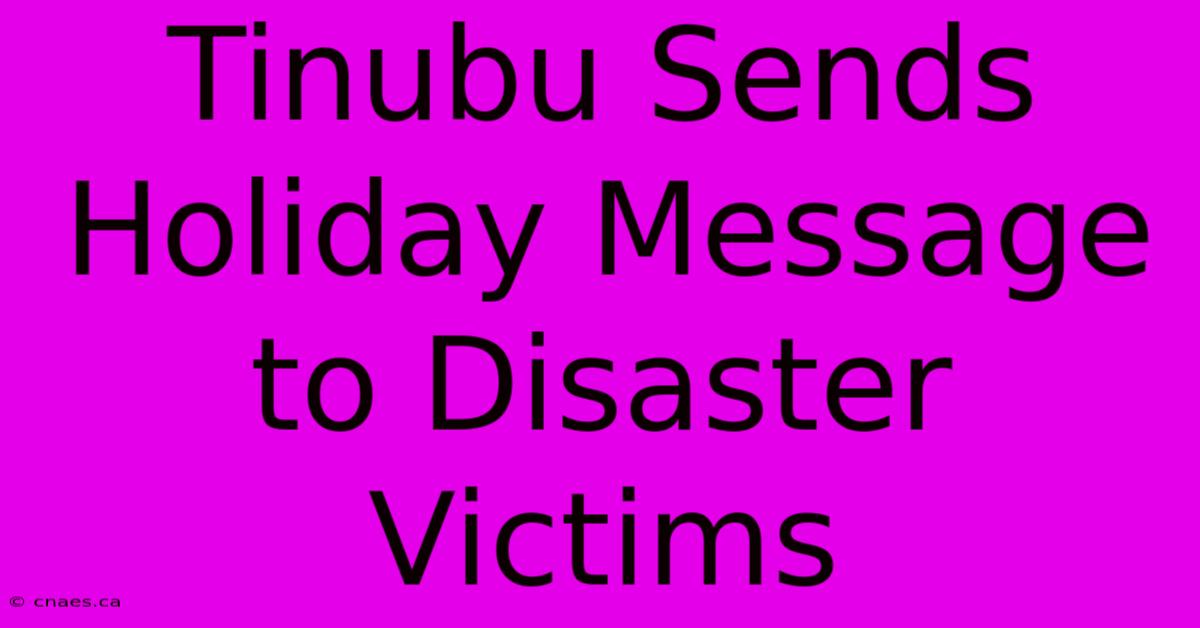 Tinubu Sends Holiday Message To Disaster Victims