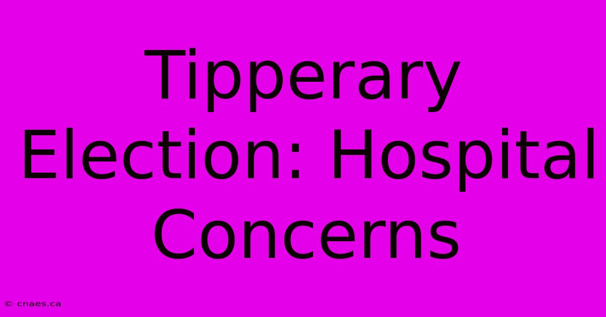 Tipperary Election: Hospital Concerns