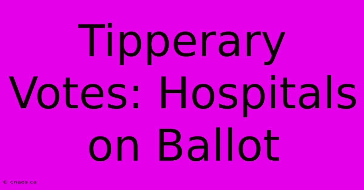 Tipperary Votes: Hospitals On Ballot