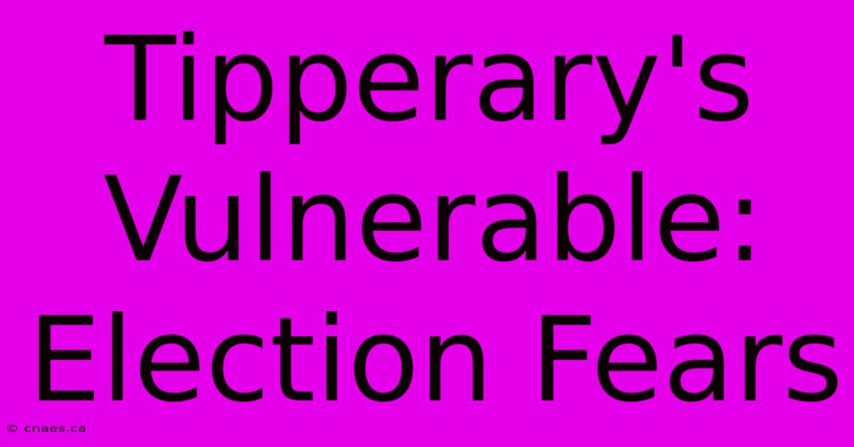 Tipperary's Vulnerable: Election Fears