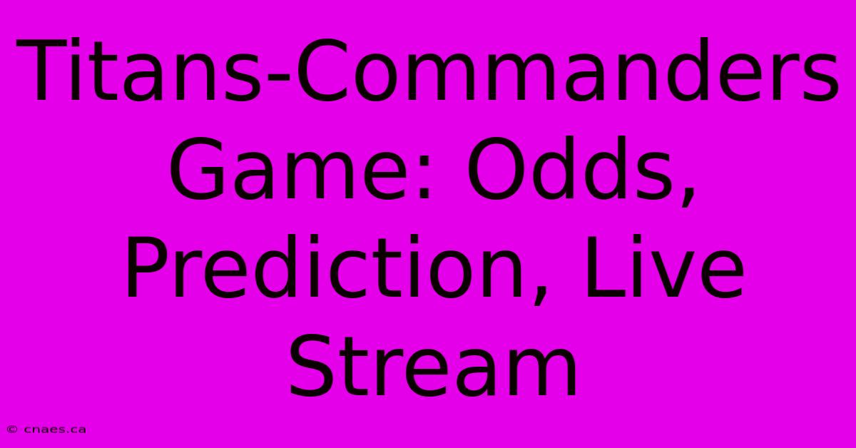 Titans-Commanders Game: Odds, Prediction, Live Stream