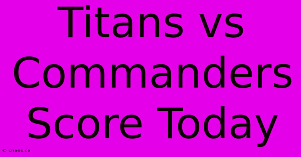 Titans Vs Commanders Score Today