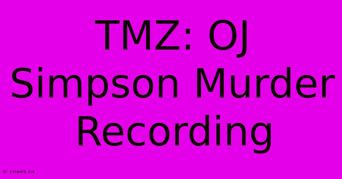 TMZ: OJ Simpson Murder Recording