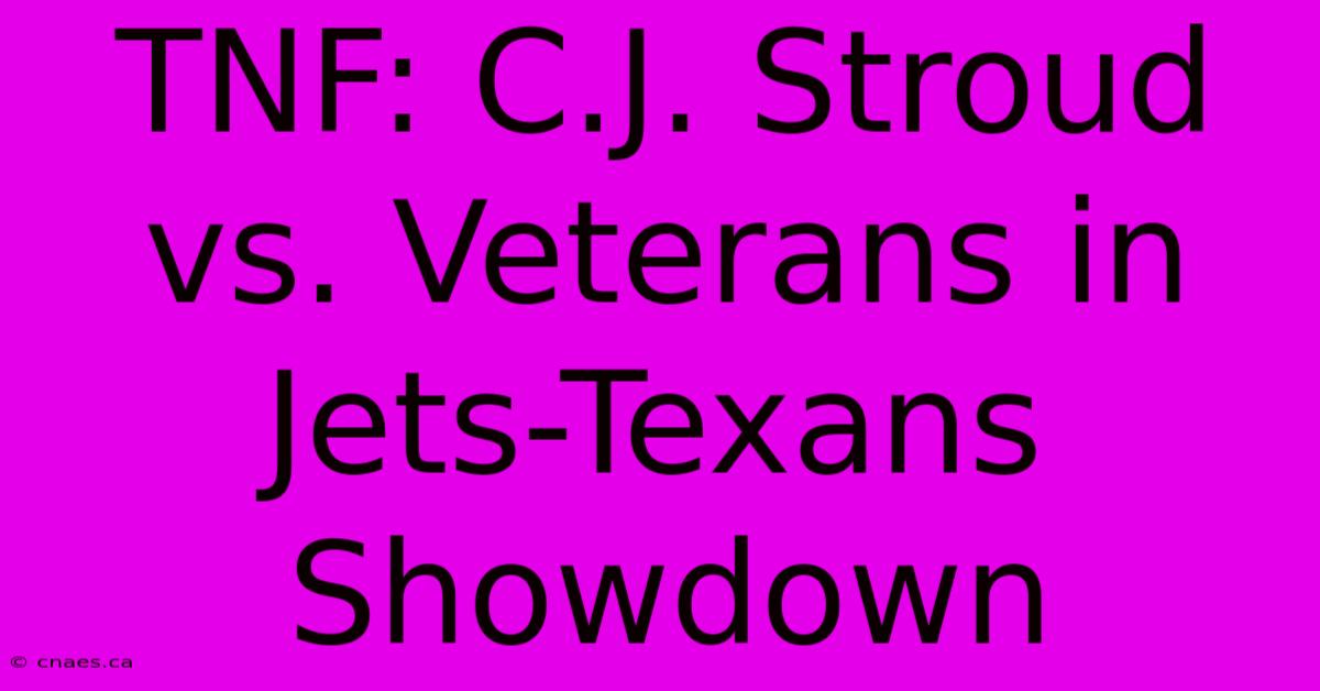 TNF: C.J. Stroud Vs. Veterans In Jets-Texans Showdown